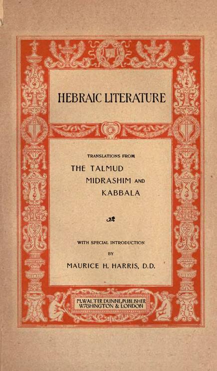 Hebraic Literature.
Translations from the Talmud, Midrashim and Kabbala.
With Special Introduction by Maurice H. Harris.
Washington & London: Dunne, 1901