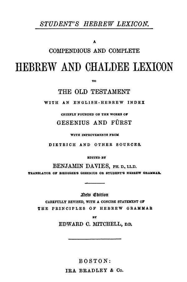 A Compendious and Complete
Hebrew and Chaldee Lexicon
to the Old Testament.
By Benjamin Davies. Boston: Bradley and Co
