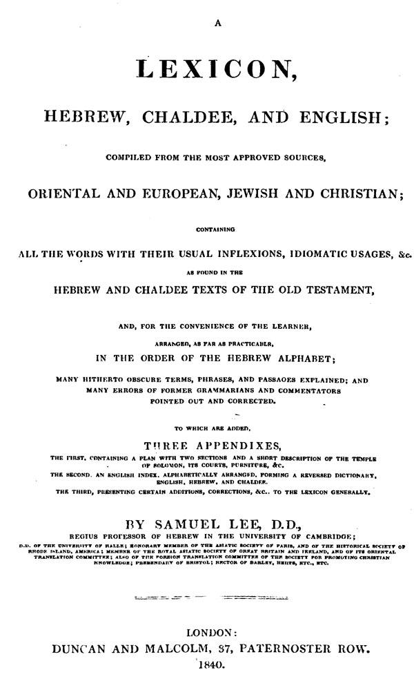A Lexicon, Hebrew, Chaldee, and English;
as found in the Hebrew and Chaldee texts of the Old Testament.
By Samuel Lee. London: Duncan and Malcolm, 1840