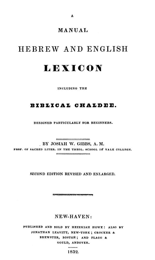 A manual Hebrew and English lexicon,
including the Biblical Chaldee,
by Josiah W. Gibbs.
New-Haven, 1832